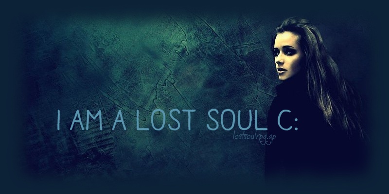 We are here, yup. We are souls, lost souls. c: